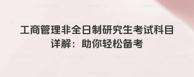 工商管理非全日制研究生考试科目详解:助你轻松备考