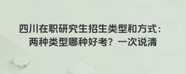 四川在职研究生招生类型和方式:两种类型哪种好考?一次说清