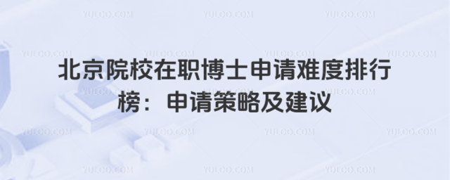 北京院校在职博士申请难度排行榜:申请策略及建议_69298f8bbed167.26109662.jpg