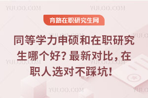同等学力申硕和在职研究生哪个好?最新对比,在职人选对不踩坑!