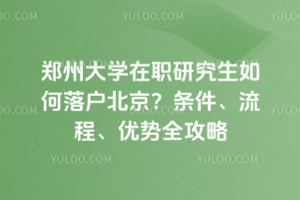 郑州大学在职研究生如何落户北京?条件、流程、优势全攻略