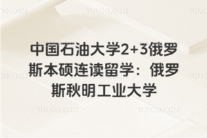 中国石油大学2+3俄罗斯本硕连读留学:俄罗斯秋明工业大学