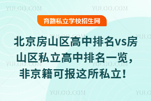 北京房山区高中排名vs房山区私立高中排名一览,非京籍可报这所私立!