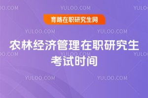 农林经济管理在职研究生考试时间