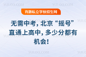 无需中考,北京“摇号”直通上高中,多少分都有机会!