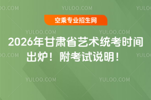2026年甘肅省藝術(shù)統(tǒng)考時間出爐!附考試說明!