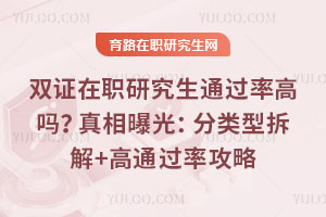 双证在职研究生通过率高吗?真相曝光:分类型拆解+高通过率攻略