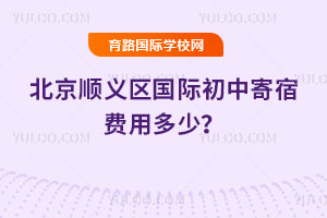 2026年北京顺义区国际初中寄宿费用多少?