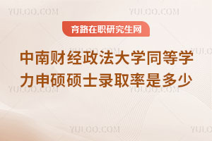 中南财经政法大学同等学力申硕硕士录取率是多少?68.7%!比考研容易一倍