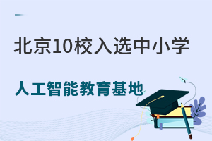 北京10校入选中小学人工智能教育基地名单,盘点重视科技教育的私立学校名单!