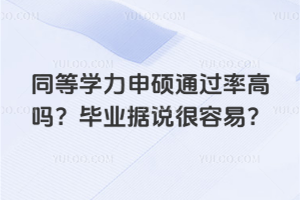 同等学力申硕通过率高吗?毕业据说很容易?