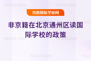 2026年非京籍在北京通州区读国际学校的政策