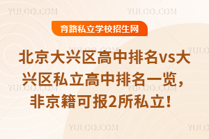 北京大兴区高中排名vs大兴区私立高中排名一览,非京籍可报2所私立!