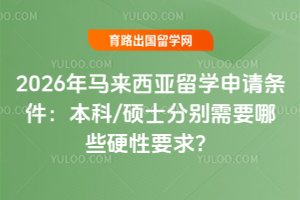 2026年马来西亚留学申请条件:本科/硕士分别需要哪些硬性要求?