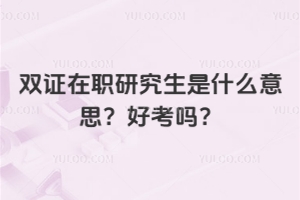 双证在职研究生是什么意思?好考吗?