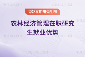 农林经济管理在职研究生就业优势