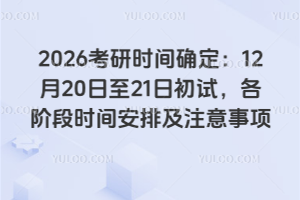 2026考研时间确定:12月20日至21日初试,各阶段时间安排及注意事项