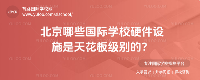 北京哪些国际学校硬件设施是天花板级别的?