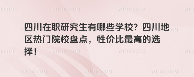 四川在职研究生有哪些学校?四川地区热门院校盘点,性价比最高的选择
