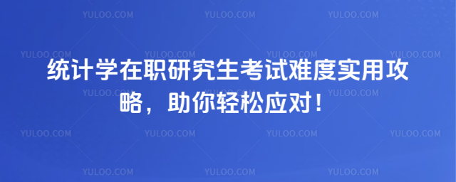 统计学在职研究生考试难度实用攻略,助你轻松应对!_693a56cd3ba9b3.98909432.jpg