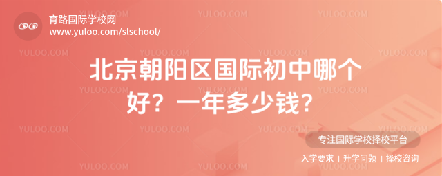 北京朝阳区国际初中哪个好?一年多少钱?