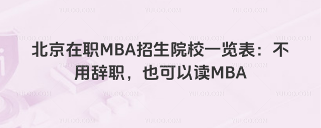 北京在职MBA招生院校一览表:不用辞职,也可以读MBA