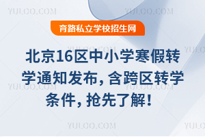 北京16区2026学年中小学寒假转学通知发布,含跨区转学条件,抢先了解!