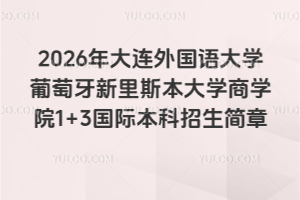 2026年大连外国语大学葡萄牙新里斯本大学商学院1+3国际本科招生简章