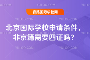 2026年北京国际学校申请条件,非京籍需要四证吗?