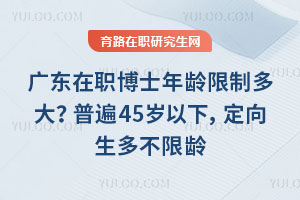 广东在职博士年龄限制多大?普遍45岁以下,定向生多不限龄