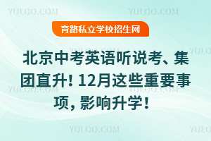 北京中考英语听说考、期末备考、集团直升!12月这些重要事项,影响升学!