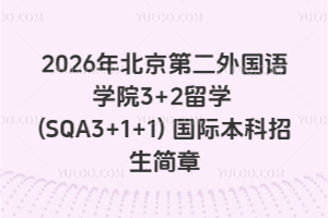 2026年北京第二外国语学院3+2留学 (SQA3+1+1) 国际本科招生简章