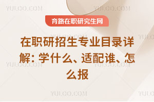 2026在职研招生专业目录详解:学什么、适配谁、怎么报