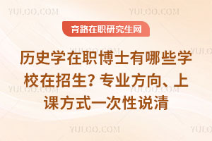 历史学在职博士有哪些学校在招生?专业方向、上课方式一次性说清