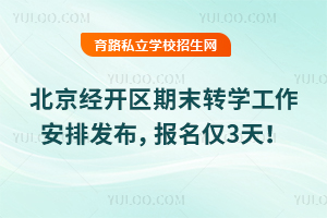 北京经开区2025至2026学年第一学期期末转学工作安排发布,报名仅3天!