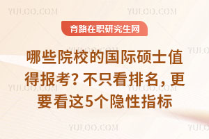 哪些院校的国际硕士值得报考?不只看排名,更要看这5个隐性指标