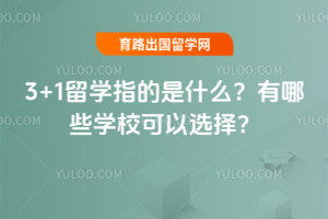 3+1留学指的是什么?有哪些学校可以选择?