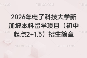 2026年电子科技大学新加坡本科留学项目（初中起点2+1.5）招生简章
