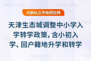 天津生态城调整中小学入学转学政策,含小初入学、回户籍地升学和转学政策!