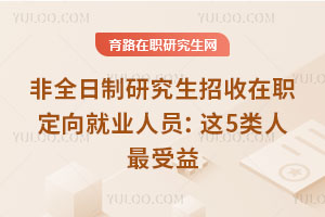 非全日制研究生招收在职定向就业人员:这5类人最受益