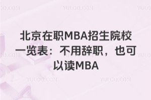 北京在职MBA招生院校一览表:不用辞职,也可以读MBA