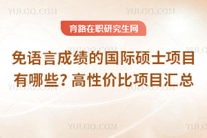 免语言成绩的国际硕士项目有哪些?高性价比项目汇总