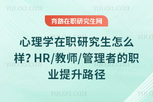 心理学在职研究生怎么样?HR/教师/管理者的职业提升路径