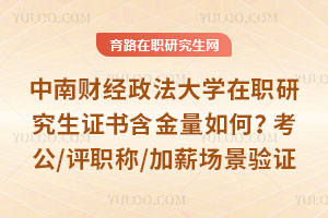 中南财经政法大学在职研究生证书含金量如何?考公/评职称/加薪全场景验证