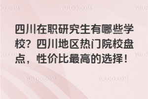 �Ĵ���ְ�о�������ЩѧУ���Ĵ���������ԺУ�̵㣬�Լ۱���ߵ�ѡ��