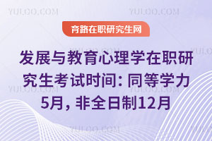发展与教育心理学在职研究生考试时间：同等学力5月，非全日制12月