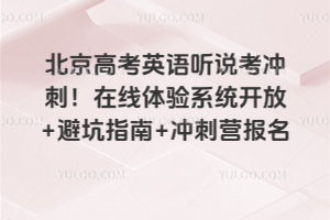 北京高考英语听说考冲刺！在线体验系统开放+避坑指南+冲刺营报名