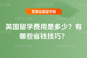 英国留学费用是多少?有哪些省钱技巧?