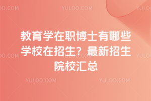 教育学在职博士有哪些学校在招生?最新招生院校汇总