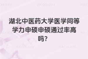 湖北中医药大学医学同等学力申硕申硕通过率高吗？